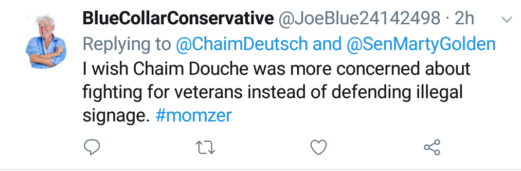 Blue Collar Conservative Tweeted: "I wish Chaim Douche was more concerned about fighting for veterans instead of defending illegal signage. #momzer" replying to @ChaimDeutsch and @SenMartyGolden