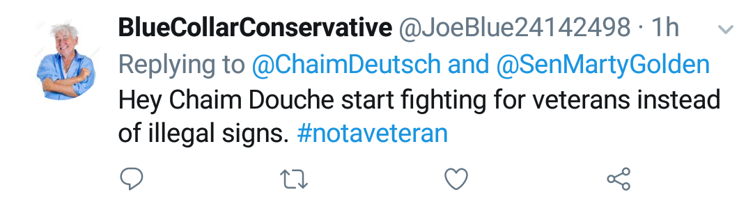 Blue Collar Conservative Tweeted: "Hey Chaim Douche start fighting for veterans instead of illegal signs. #notaveteran" replying to @ChaimDeutsch and @SenMartyGolden